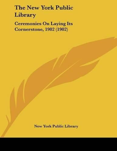 Cover image for The New York Public Library: Ceremonies on Laying Its Cornerstone, 1902 (1902)