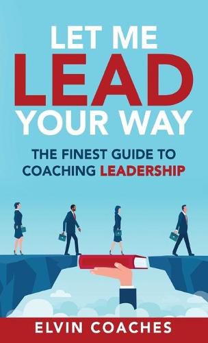 Cover image for Let me Lead your Way: The Finest Guide to Coaching Leadership