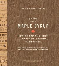 Cover image for The Crown Maple Guide to Maple Syrup: How to Tap and Cook with Nature's Original Sweetener