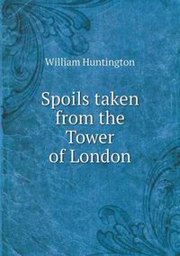 Cover image for Spoils Taken from the Tower of London