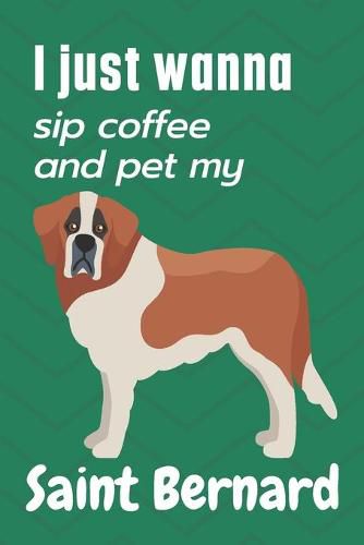 I just wanna sip coffee and pet my Saint Bernard: For Saint Bernard Dog Fans