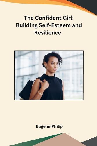 Cover image for The Confident Girl: Building Self-Esteem and Resilience