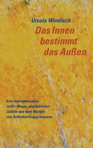 Cover image for Das Innen bestimmt das Aussen: Eine Erkenntnisreise voller Magie, unglaublicher Zufalle und dem Wunder von Selbstheilungsprozessen