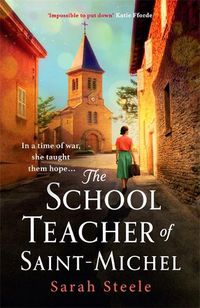Cover image for The Schoolteacher of Saint-Michel: inspired by real acts of resistance, a heartrending story of one woman's courage in WW2