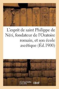 Cover image for L'Esprit de Saint Philippe de Neri, Fondateur de l'Oratoire Romain, Et Son Ecole Ascetique