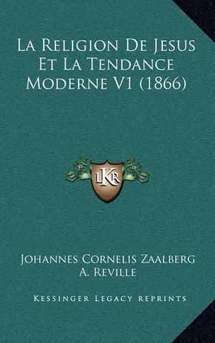Cover image for La Religion de Jesus Et La Tendance Moderne V1 (1866)