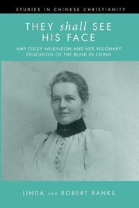 Cover image for They Shall See His Face: Amy Oxley Wilkinson and Her Visionary Education of the Blind in China