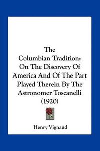 Cover image for The Columbian Tradition: On the Discovery of America and of the Part Played Therein by the Astronomer Toscanelli (1920)