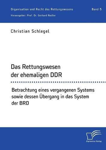 Das Rettungswesen der ehemaligen DDR. Betrachtung eines vergangenen Systems sowie dessen UEbergang in das System der BRD