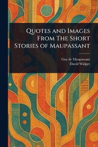Cover image for Quotes and Images From The Short Stories of Maupassant