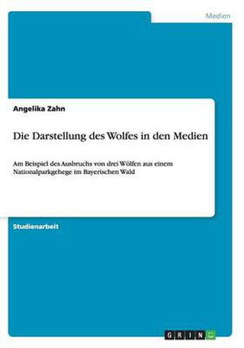Cover image for Die Darstellung des Wolfes in den Medien: Am Beispiel des Ausbruchs von drei Woelfen aus einem Nationalparkgehege im Bayerischen Wald
