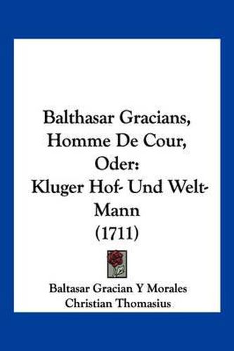 Balthasar Gracians, Homme de Cour, Oder: Kluger Hof- Und Welt-Mann (1711)