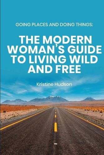 Cover image for Going Places and Doing Things: The Modern Woman's Guide to Living Wild and Free