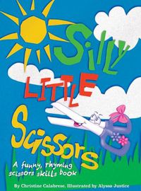 Cover image for Silly Little Scissors: A Funny, Rhyming Scissors Skills Picture Book