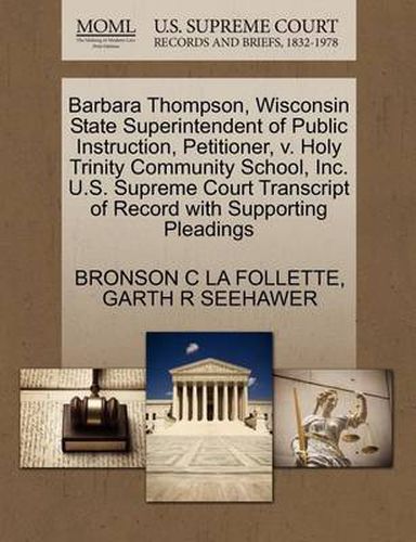 Cover image for Barbara Thompson, Wisconsin State Superintendent of Public Instruction, Petitioner, V. Holy Trinity Community School, Inc. U.S. Supreme Court Transcript of Record with Supporting Pleadings