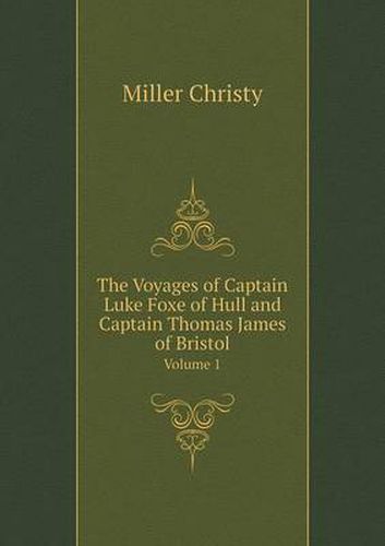 Cover image for The Voyages of Captain Luke Foxe of Hull and Captain Thomas James of Bristol Volume 1