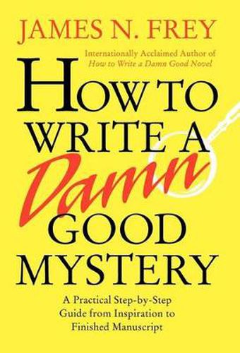 How to Write a Damn Good Mystery: A Practical Step-by-step Guide from Inspiration to Finished Manuscript