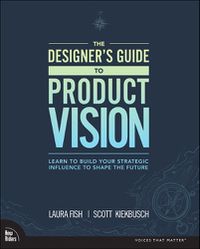 Cover image for Designer's Guide to Product Vision, The: Learn to build your strategic influence to shape the future