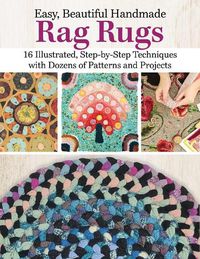 Cover image for Easy, Beautiful Handmade Rag Rugs: 16 Illustrated, Step-by-Step Techniques with Dozens of Patterns and Projects