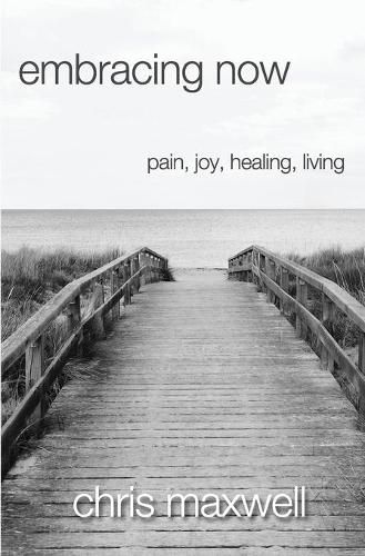 Embracing Now: Pain, Joy, Healing, Living