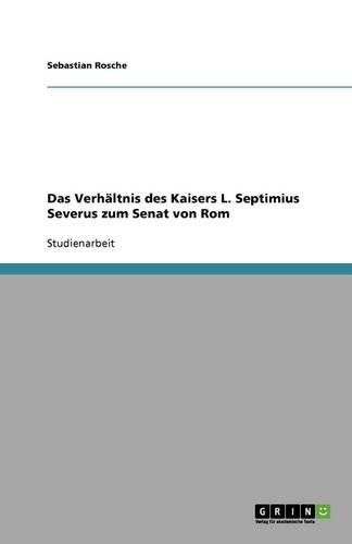 Cover image for Das Verhaltnis des Kaisers L. Septimius Severus zum Senat von Rom