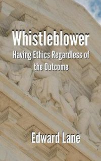 Cover image for Whistleblower: Having Ethics Regardless of the Outcome