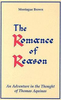 Cover image for The Romance of Reason:: An Adventure in the Thought of Thomas Aquinas.