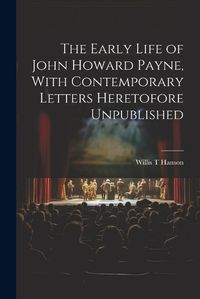 Cover image for The Early Life of John Howard Payne, With Contemporary Letters Heretofore Unpublished