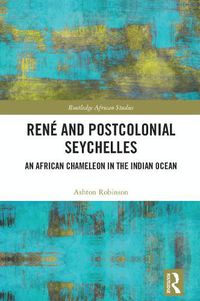 Cover image for Rene and Postcolonial Seychelles: An African Chameleon in the Indian Ocean