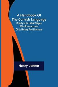 Cover image for A Handbook of the Cornish Language; Chiefly in its latest stages with some account of its history and literature