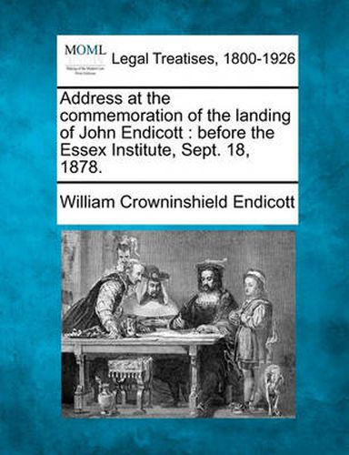 Address at the Commemoration of the Landing of John Endicott: Before the Essex Institute, Sept. 18, 1878.