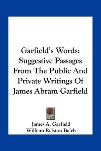 Garfield's Words: Suggestive Passages from the Public and Private Writings of James Abram Garfield