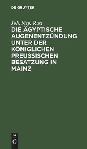 Cover image for Die AEgyptische Augenentzundung Unter Der Koeniglichen Preussischen Besatzung in Mainz: Ein Beitrag Zur Nahern Kenntniss Und Behandlung Diese Augenkrankheitensform