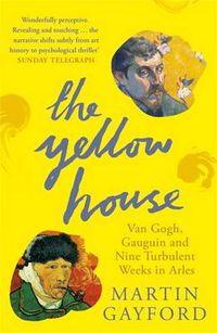 Cover image for The Yellow House: Van Gogh, Gauguin, and Nine Turbulent Weeks in Arles