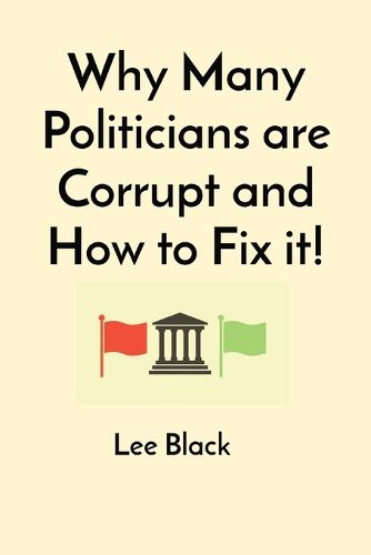 Cover image for Why Many Politicians are Corrupt and How to Fix it!