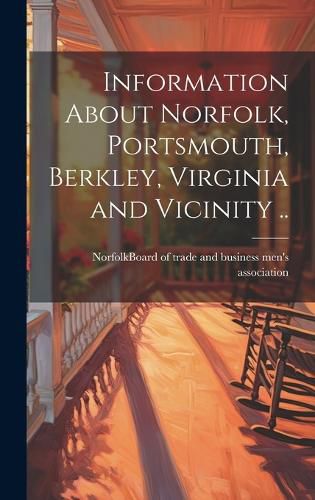 Cover image for Information About Norfolk, Portsmouth, Berkley, Virginia and Vicinity ..