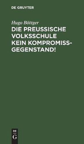 Cover image for Die Preussische Volksschule Kein Kompromissgegenstand!