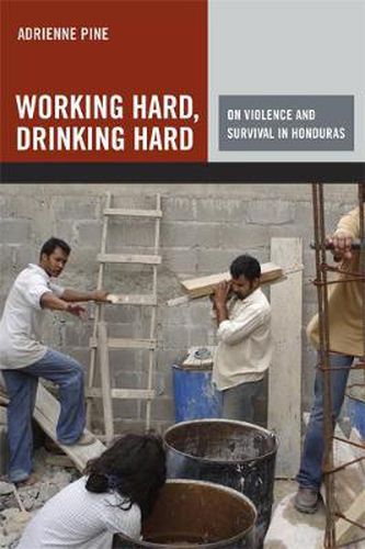 Cover image for Working Hard, Drinking Hard: On Violence and Survival in Honduras