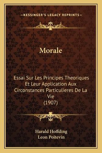 Morale: Essai Sur Les Principes Theoriques Et Leur Application Aux Circonstances Particulieres de La Vie (1907)