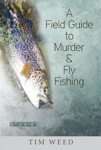 Cover image for A Field Guide to Murder & Fly Fishing: Stories