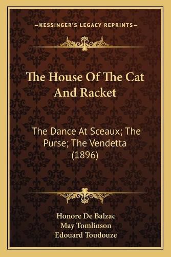 Cover image for The House of the Cat and Racket: The Dance at Sceaux; The Purse; The Vendetta (1896)