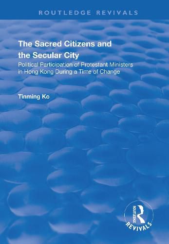 Cover image for The Sacred Citizens and the Secular City: Political Participation of Protestant Ministers in Hong Kong: Political Participation of Protestant Ministers in Hong Kong