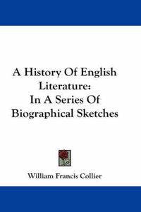 Cover image for A History of English Literature: In a Series of Biographical Sketches