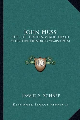 John Huss: His Life, Teachings and Death After Five Hundred Years (1915)