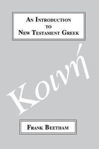 Cover image for An Introduction to New Testament Greek: A Quick Course in the Reading of Koine Greek