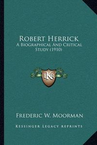 Cover image for Robert Herrick: A Biographical and Critical Study (1910)