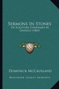 Cover image for Sermons in Stones: Or Scripture Confirmed by Geology (1865)