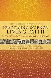 Cover image for Practicing Science, Living Faith: Interviews with Twelve Leading Scientists