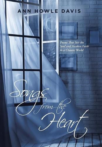 Songs from the Heart: Poems That Stir the Soul and Awaken Faith in a Chaotic World