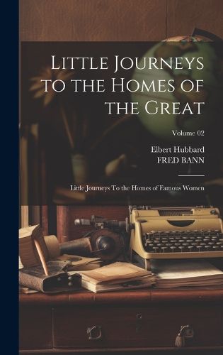 Cover image for Little Journeys to the Homes of the Great